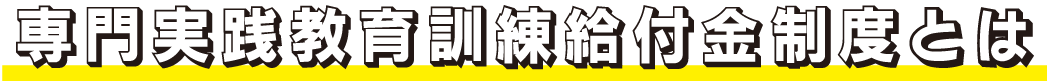 専門実践教育訓練給付金制度とは