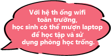 Với hệ thống wifi toàn trường, học sinh có thể mượn laptop để học tập và sử dụng phòng học trống. 